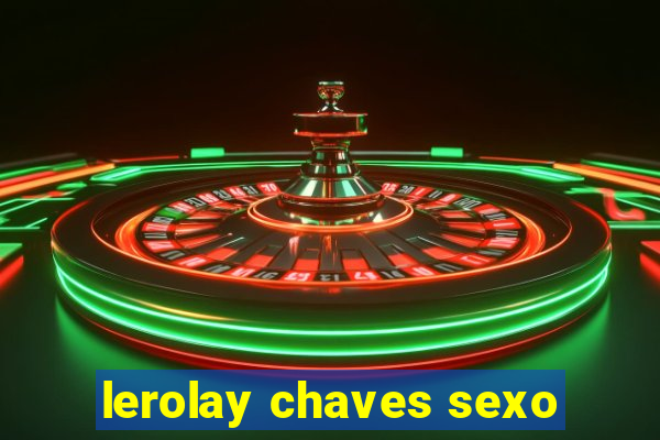 lerolay chaves sexo